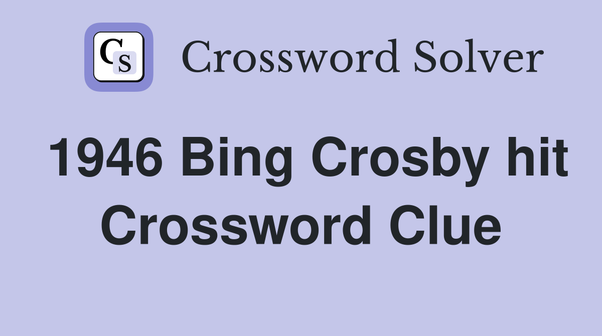 1946 Bing Crosby hit Crossword Clue