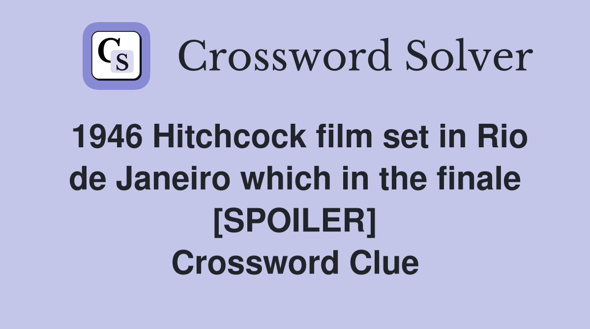 1946 Hitchcock film set in Rio de Janeiro which in the finale [SPOILER] Crossword Clue