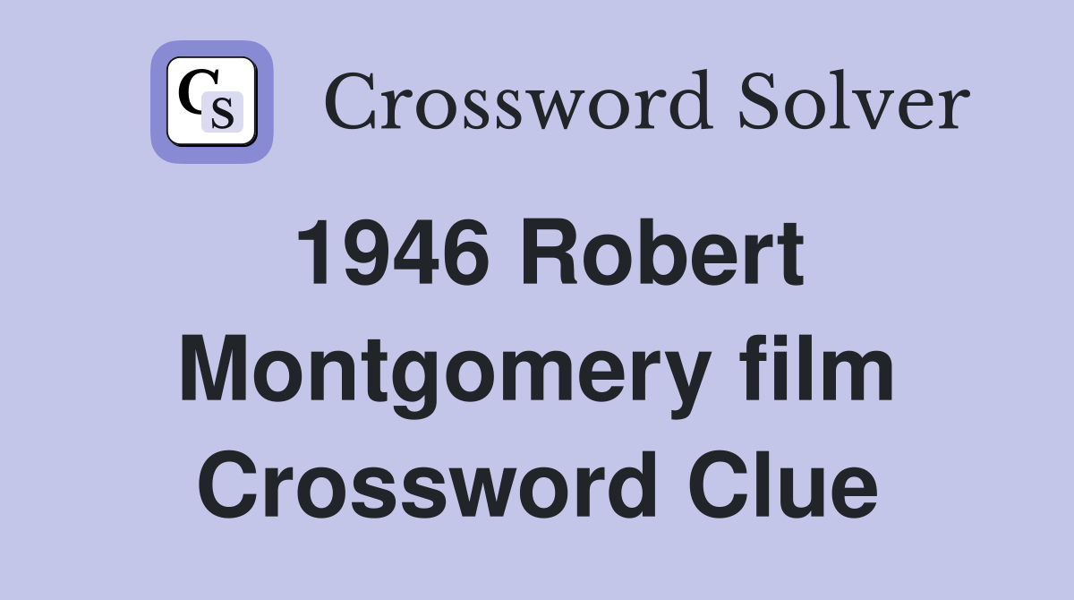 1946 Robert Montgomery film Crossword Clue