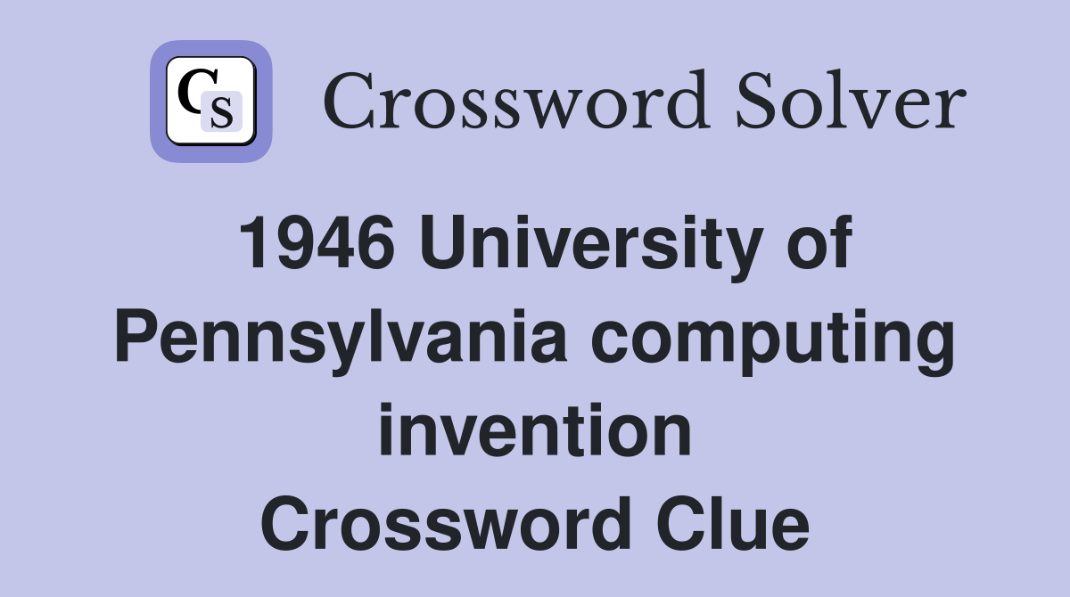 1946 University of Pennsylvania computing invention Crossword Clue