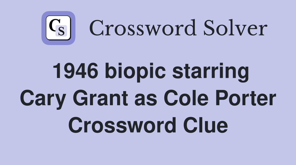 1946 biopic starring Cary Grant as Cole Porter Crossword Clue