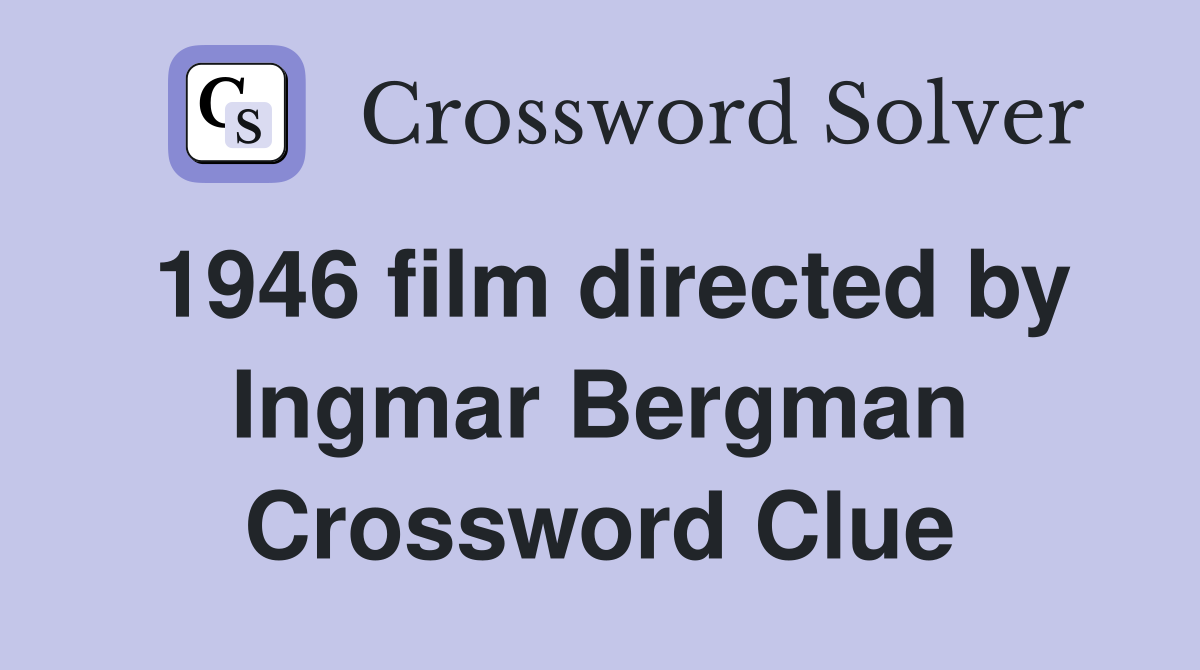 1946 film directed by Ingmar Bergman Crossword Clue