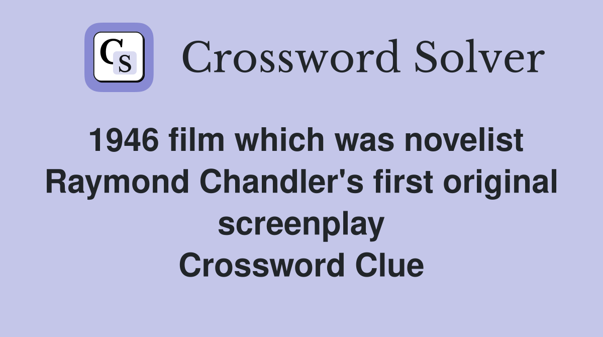 1946 film which was novelist Raymond Chandler's first original screenplay Crossword Clue
