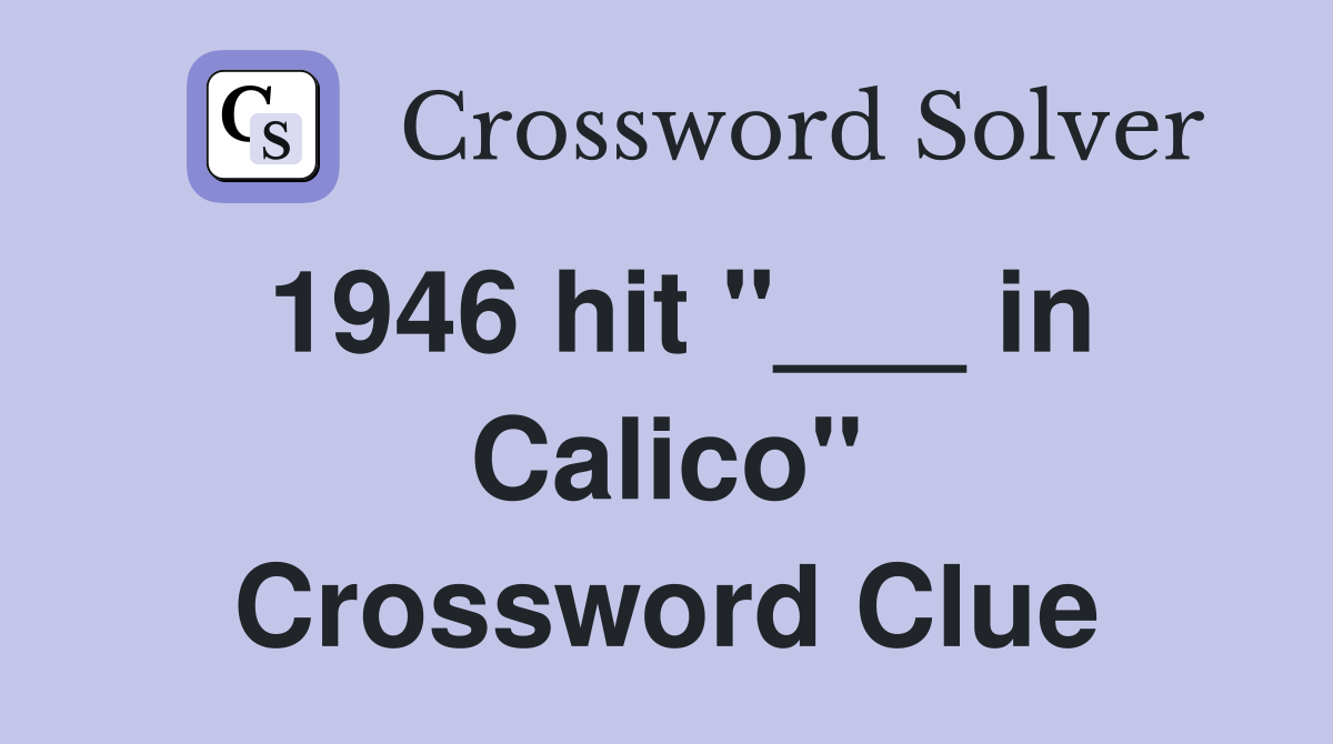 1946 hit "___ in Calico" Crossword Clue