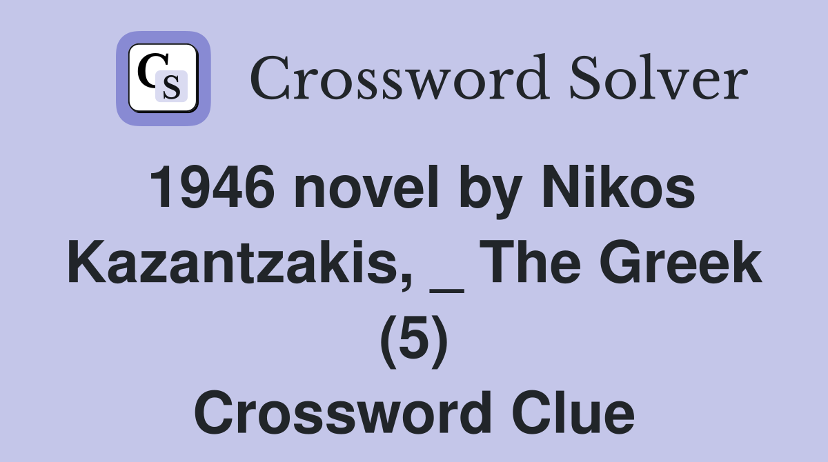 1946 novel by Nikos Kazantzakis, _ The Greek (5) Crossword Clue