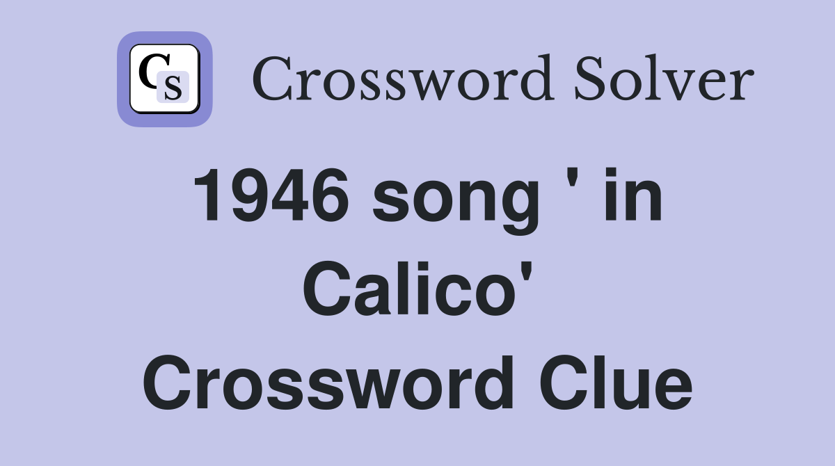 1946 song ' in Calico' Crossword Clue