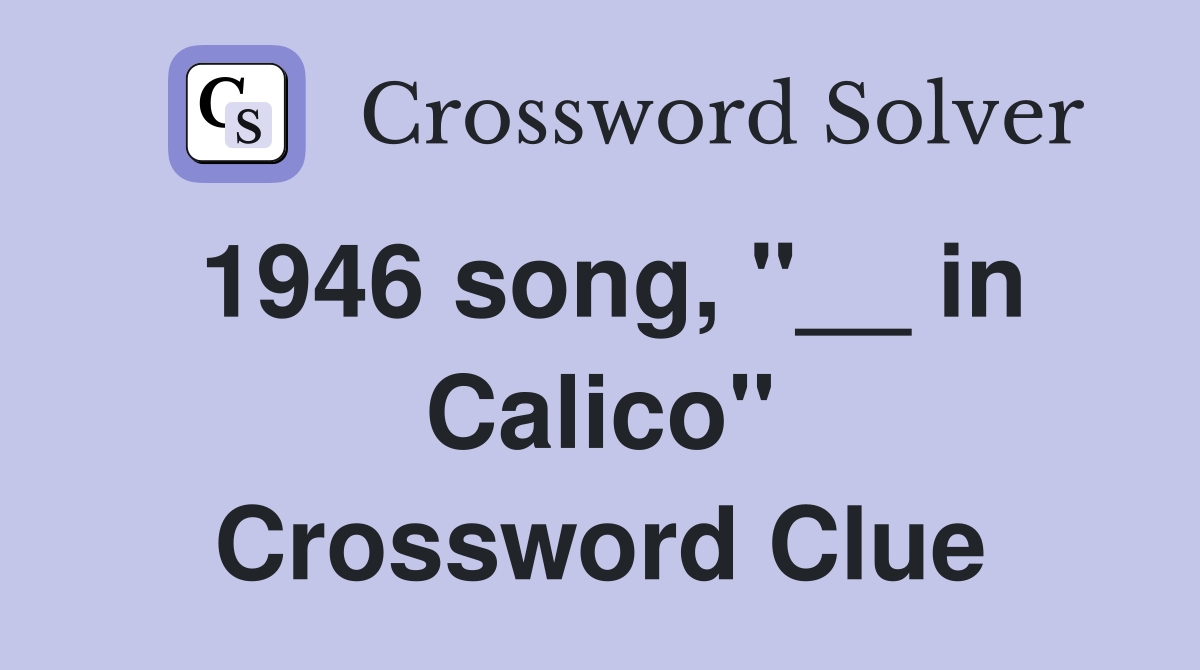 1946 song, "__ in Calico" Crossword Clue