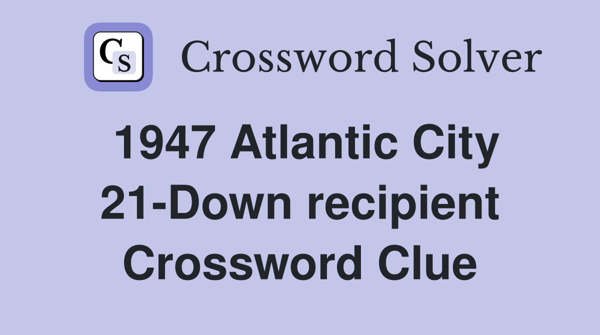 1947 Atlantic City 21-Down recipient Crossword Clue