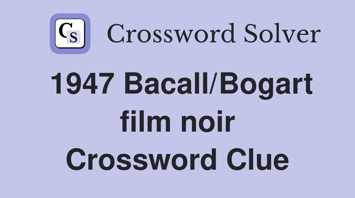 1947 Bacall/Bogart film noir Crossword Clue