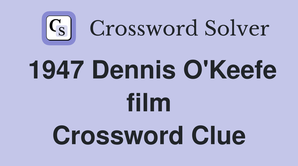 1947 Dennis O'Keefe film Crossword Clue