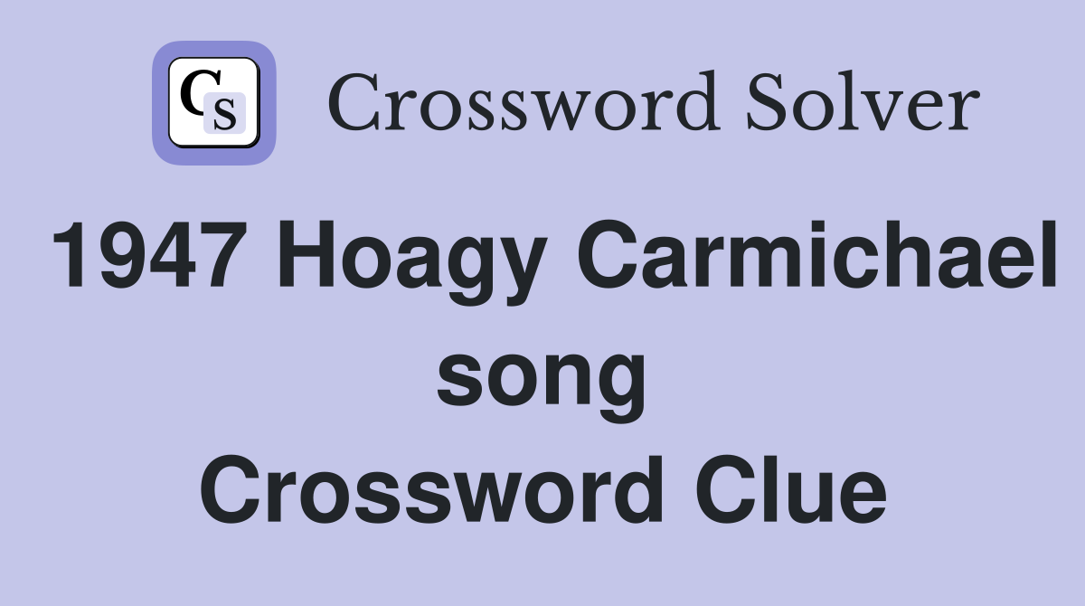 1947 Hoagy Carmichael song Crossword Clue
