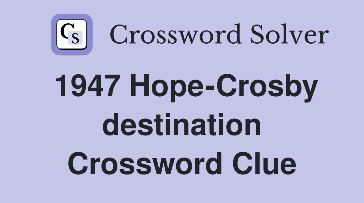 1947 Hope-Crosby destination Crossword Clue