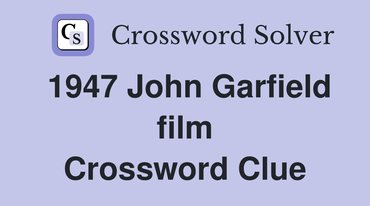 1947 John Garfield film Crossword Clue