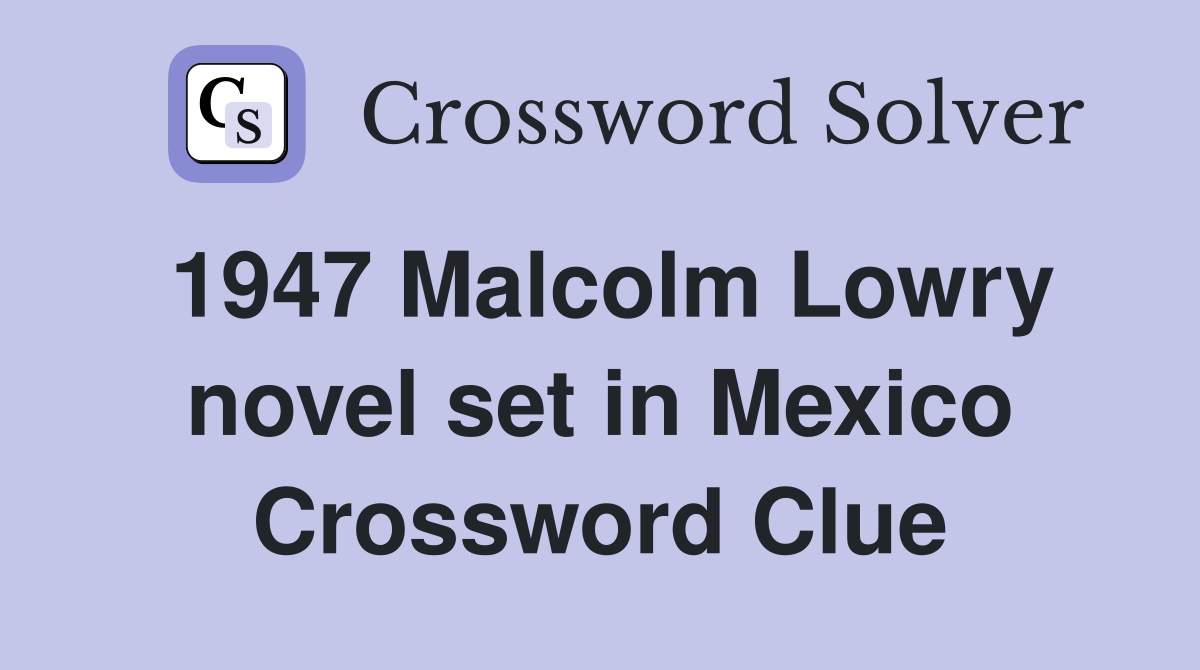 1947 Malcolm Lowry novel set in Mexico Crossword Clue