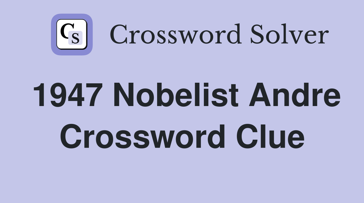 1947 Nobelist Andre Crossword Clue