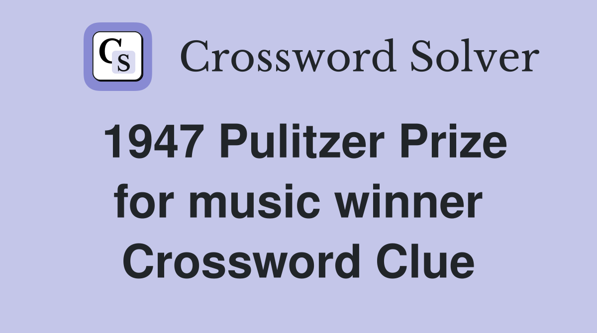 1947 Pulitzer Prize for music winner Crossword Clue