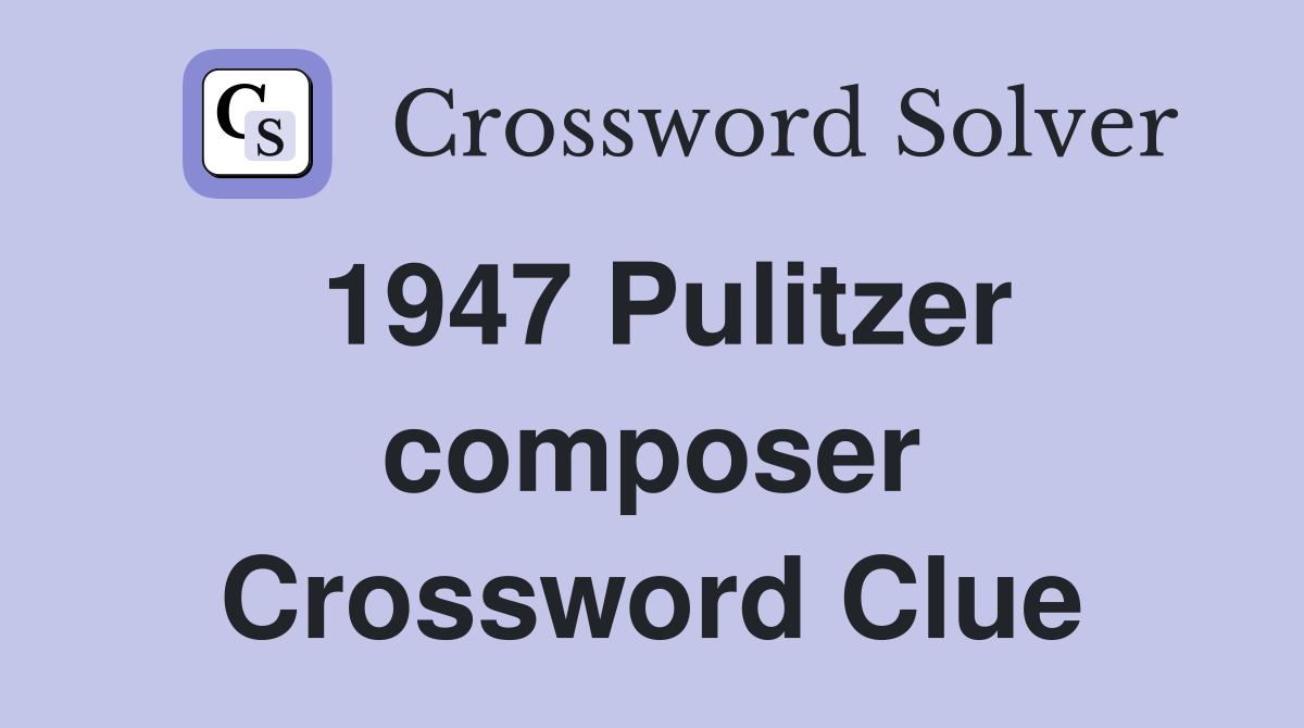 1947 Pulitzer composer Crossword Clue