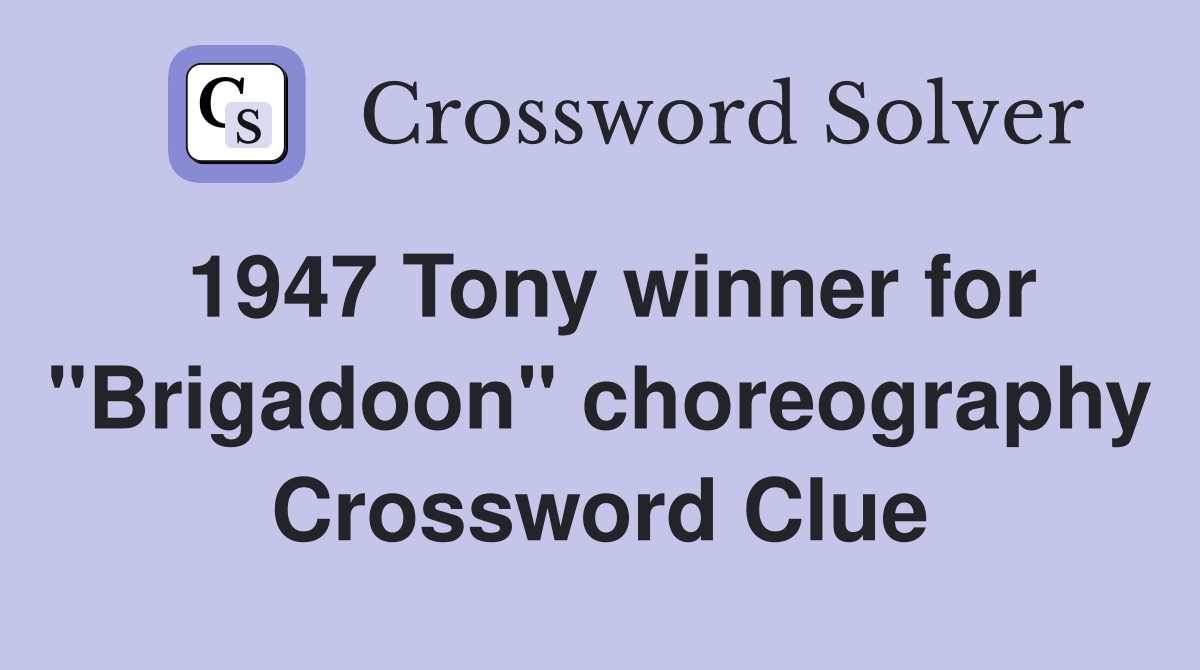 1947 Tony winner for "Brigadoon" choreography Crossword Clue