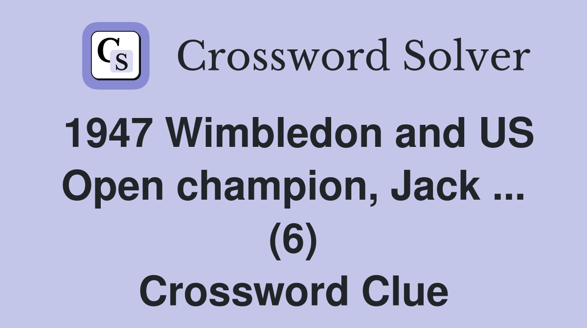 1947 Wimbledon and US Open champion, Jack ... (6) Crossword Clue