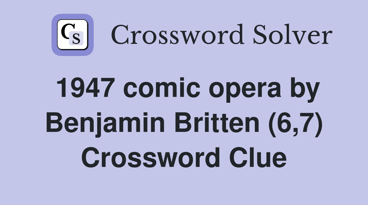 1947 comic opera by Benjamin Britten (6,7) Crossword Clue