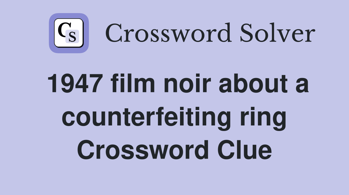 1947 film noir about a counterfeiting ring Crossword Clue