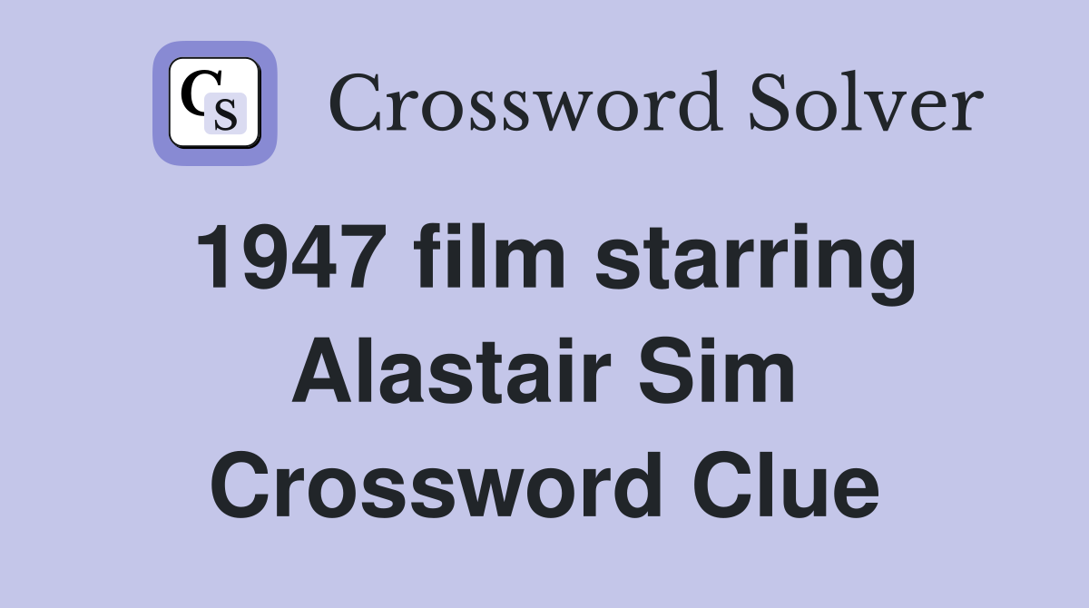 1947 film starring Alastair Sim Crossword Clue