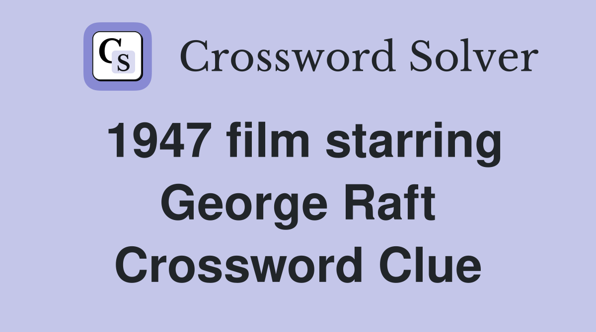 1947 film starring George Raft Crossword Clue