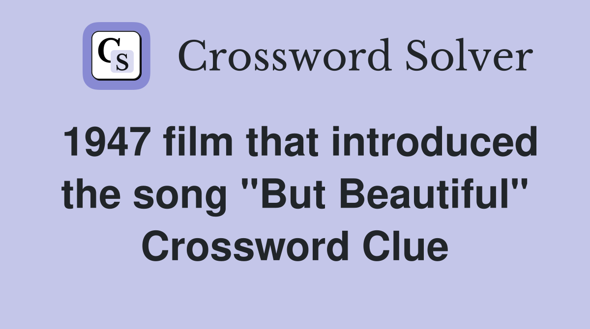1947 film that introduced the song "But Beautiful" Crossword Clue