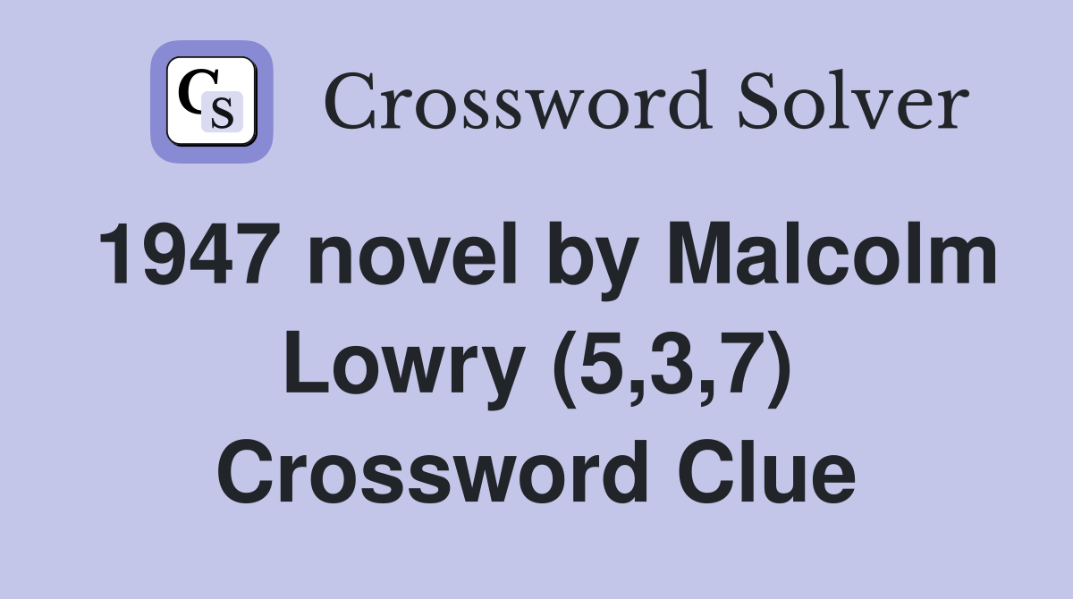 1947 novel by Malcolm Lowry (5,3,7) Crossword Clue