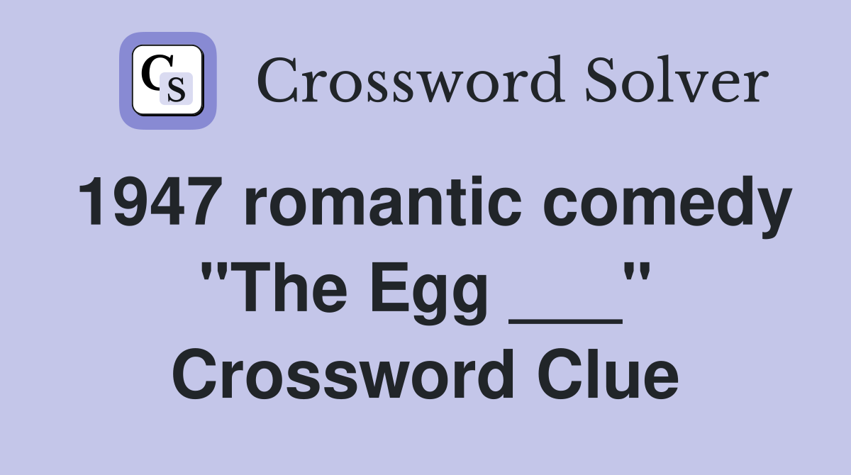 1947 romantic comedy "The Egg ___" Crossword Clue