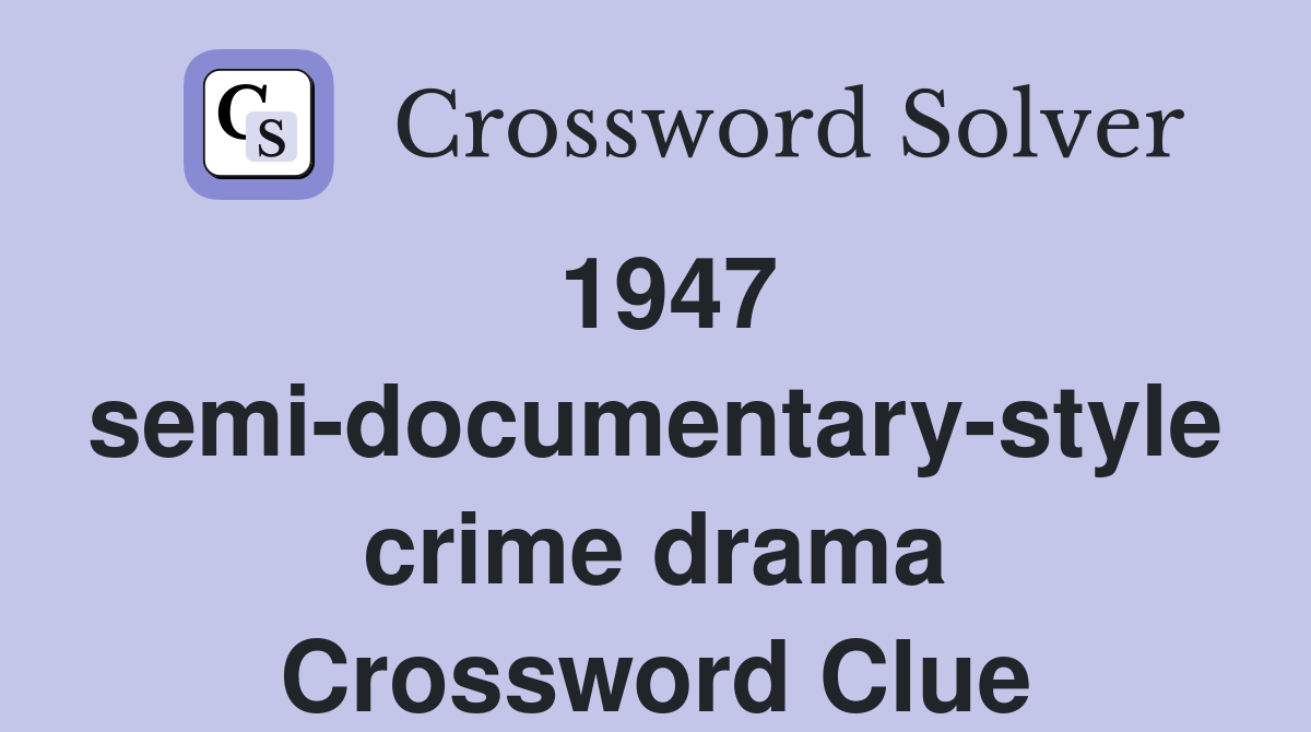 1947 semi-documentary-style crime drama Crossword Clue