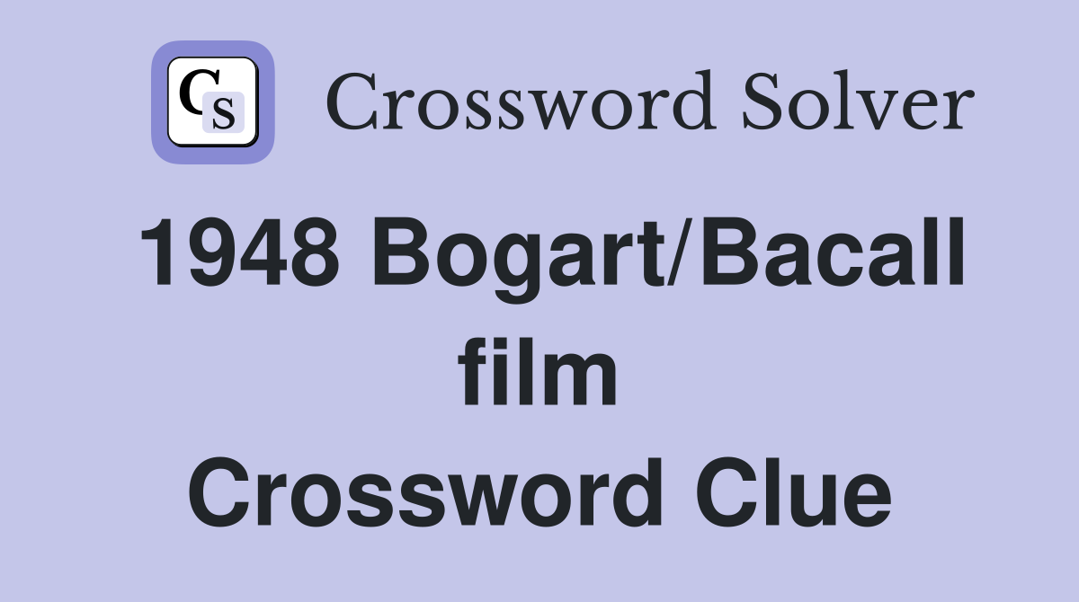 1948 Bogart/Bacall film Crossword Clue