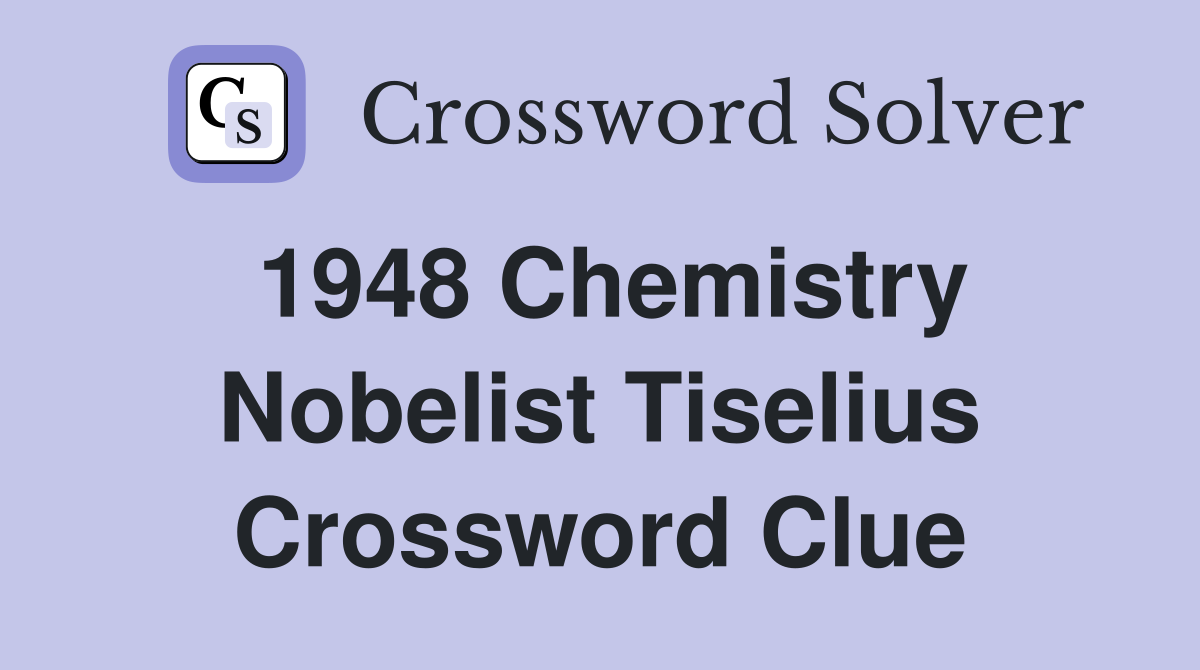 1948 Chemistry Nobelist Tiselius Crossword Clue