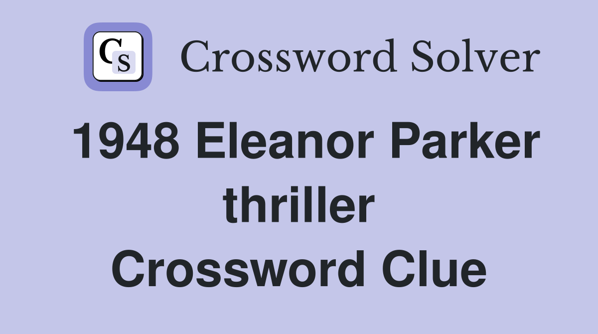 1948 Eleanor Parker thriller Crossword Clue