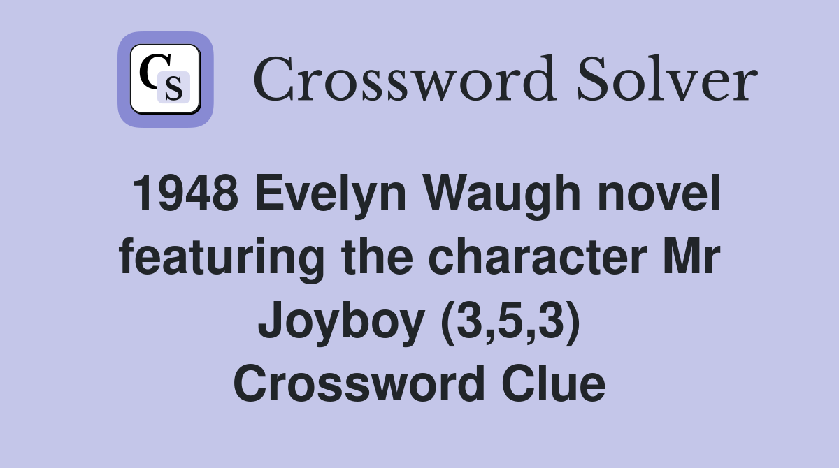1948 Evelyn Waugh novel featuring the character Mr Joyboy (3,5,3) Crossword Clue