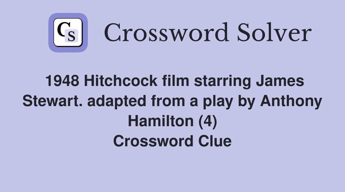 1948 Hitchcock film starring James Stewart. adapted from a play by Anthony Hamilton (4) Crossword Clue