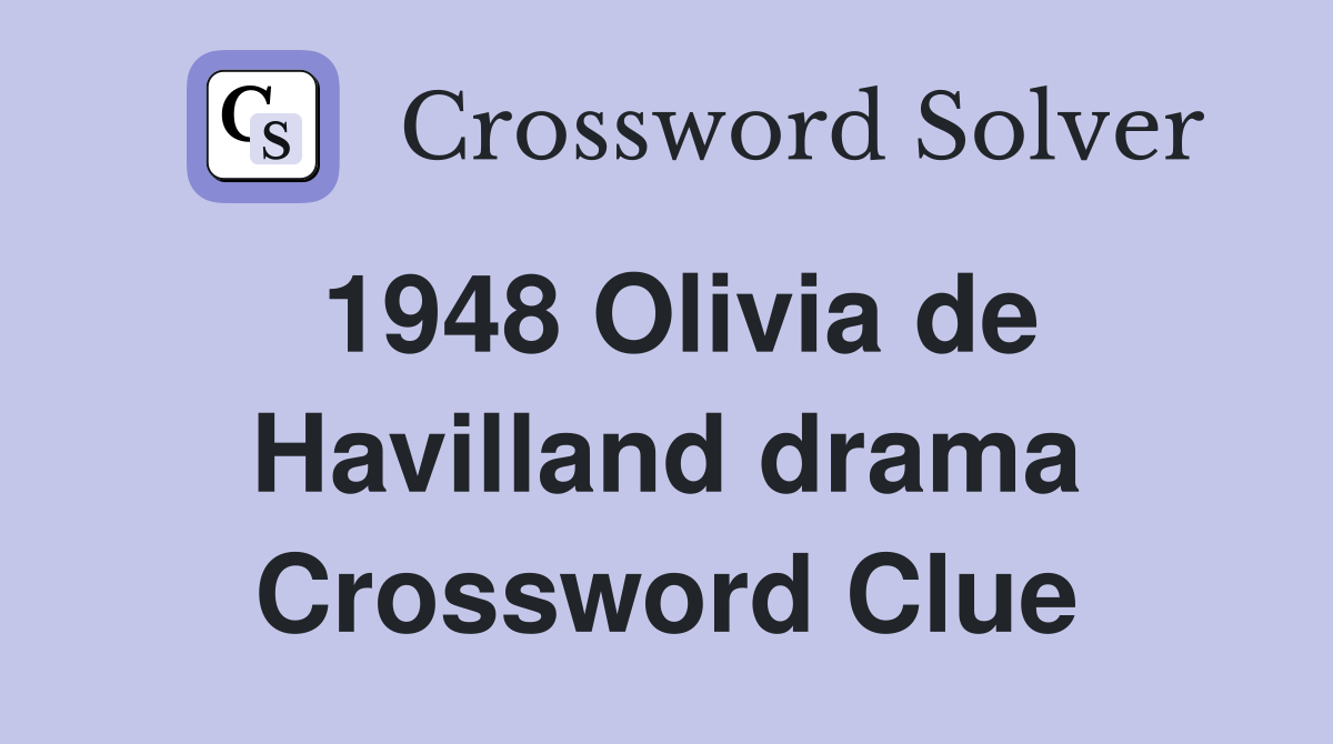 1948 Olivia de Havilland drama Crossword Clue
