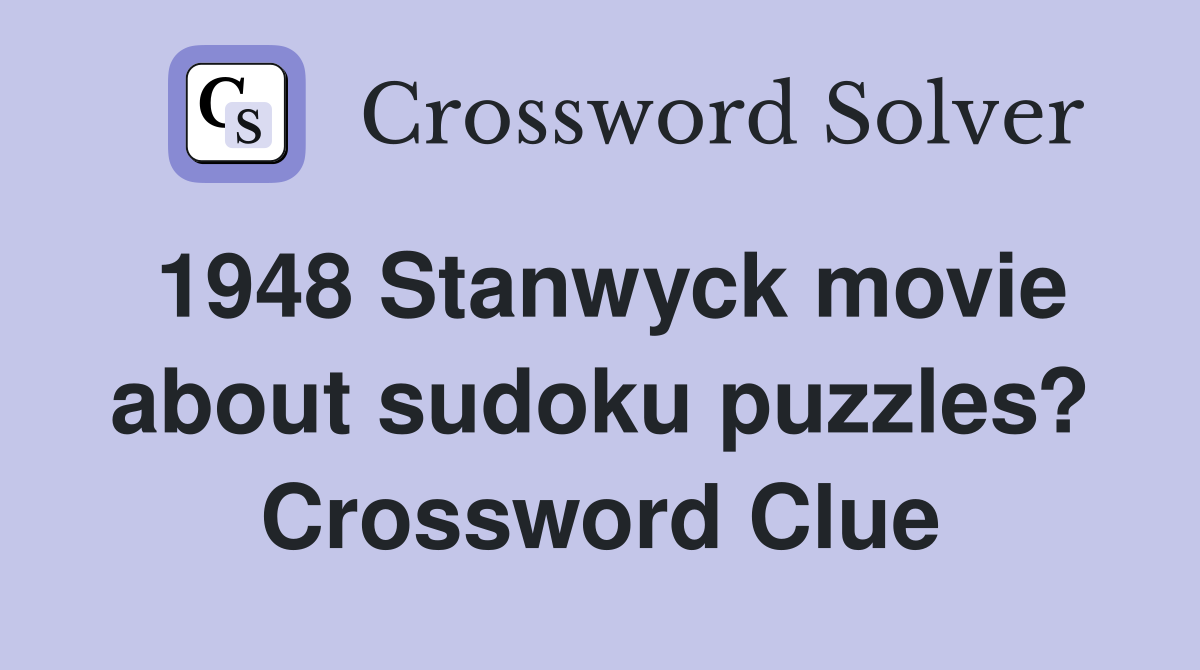 1948 Stanwyck movie about sudoku puzzles? Crossword Clue