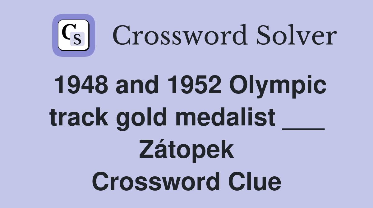 1948 and 1952 Olympic track gold medalist ___ Zátopek Crossword Clue
