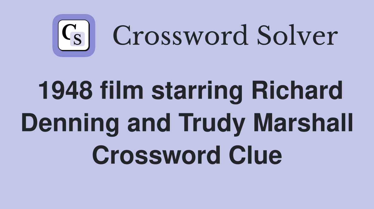 1948 film starring Richard Denning and Trudy Marshall Crossword Clue