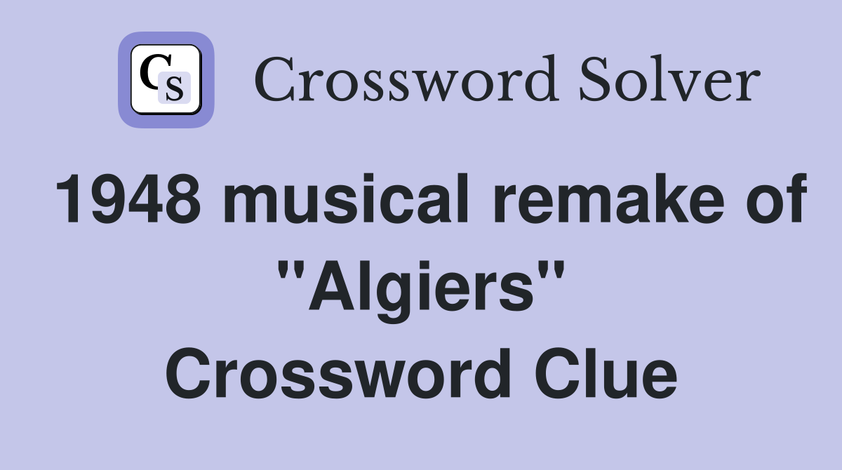 1948 musical remake of "Algiers" Crossword Clue