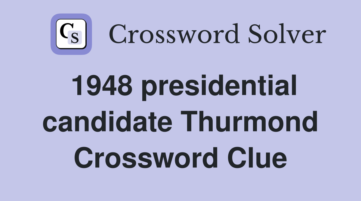 1948 presidential candidate Thurmond Crossword Clue