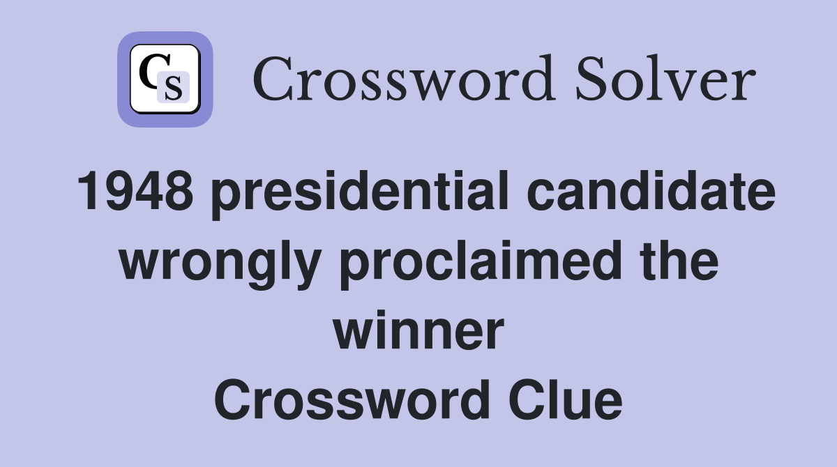 1948 presidential candidate wrongly proclaimed the winner Crossword Clue