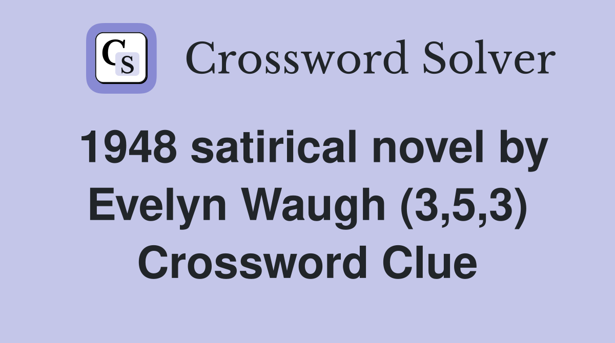 1948 satirical novel by Evelyn Waugh (3,5,3) Crossword Clue