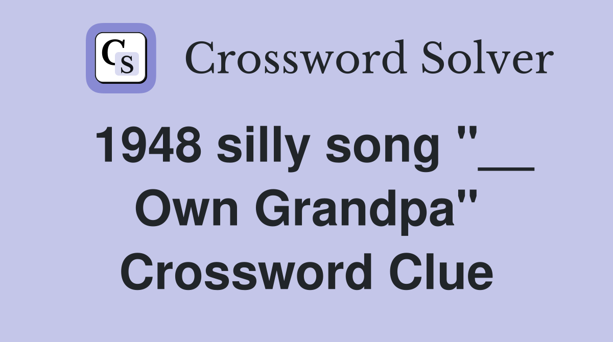 1948 silly song "__ Own Grandpa" Crossword Clue
