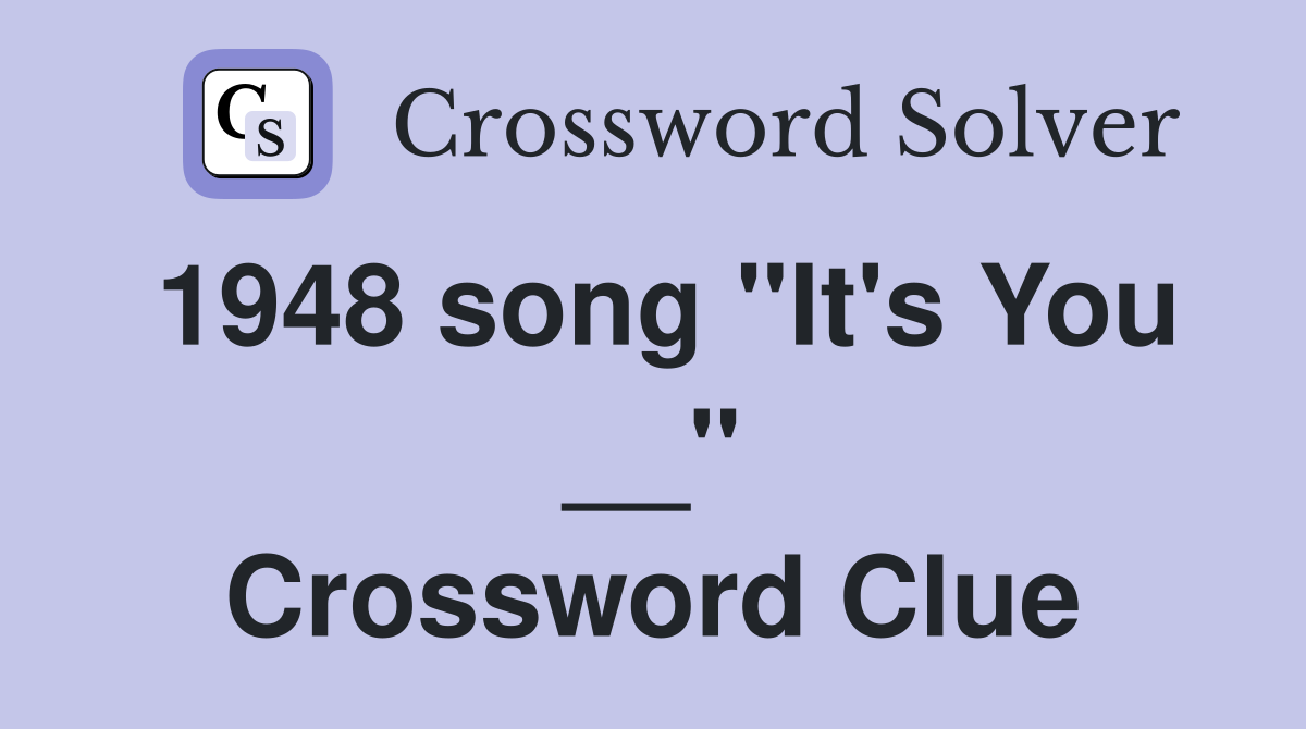 1948 song "It's You __" Crossword Clue