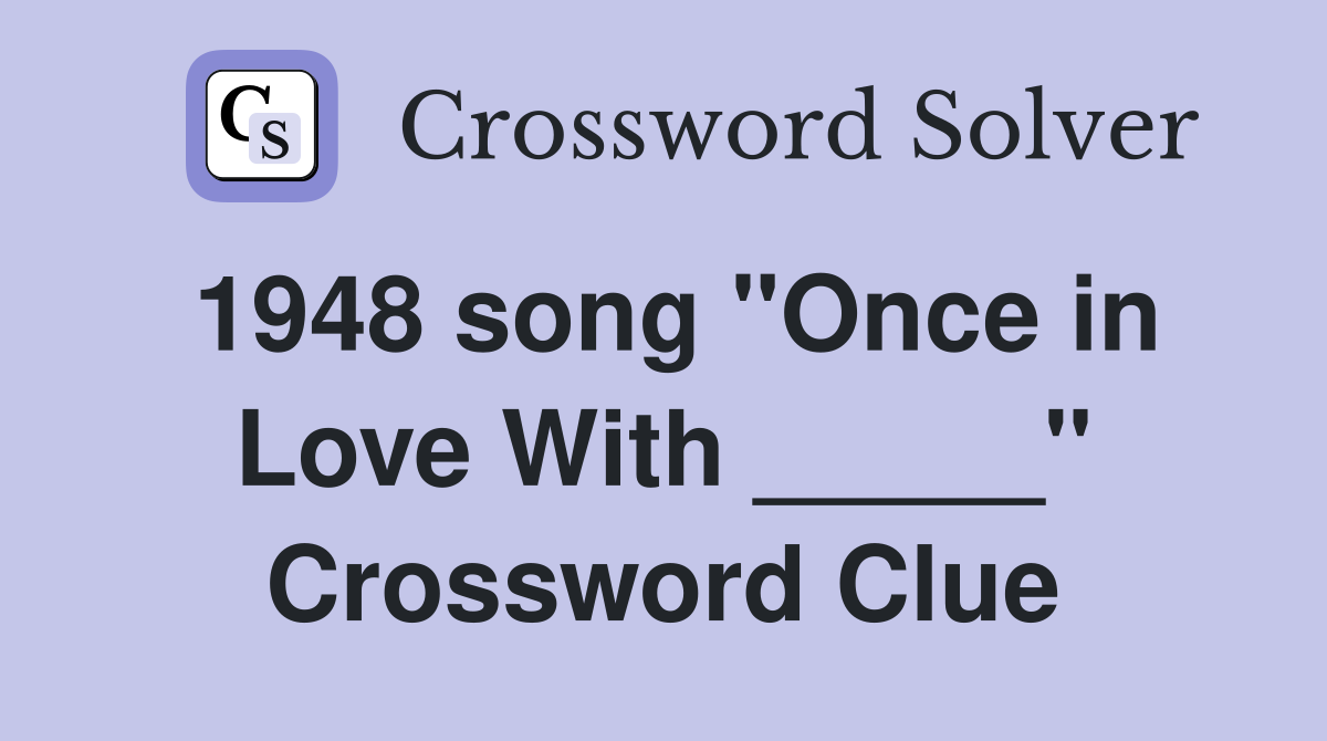 1948 song "Once in Love With _____" Crossword Clue