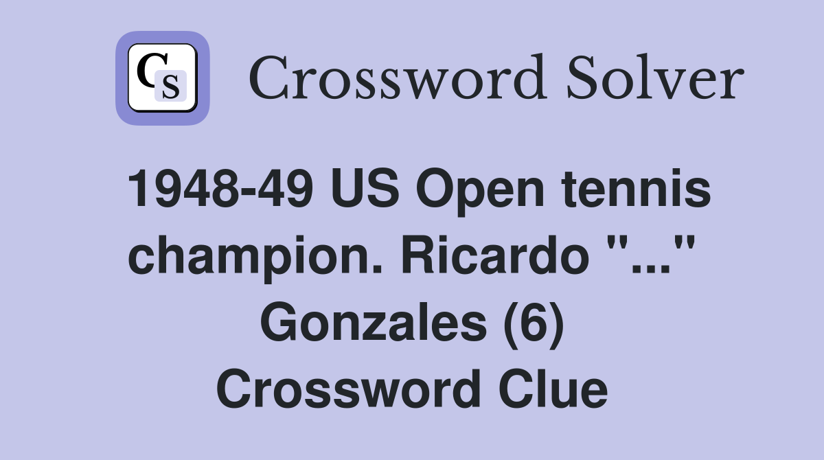 1948-49 US Open tennis champion. Ricardo "..." Gonzales (6) Crossword Clue