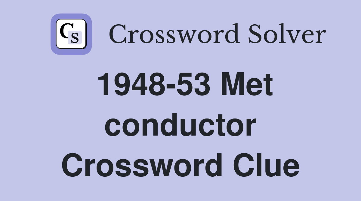 1948-53 Met conductor Crossword Clue