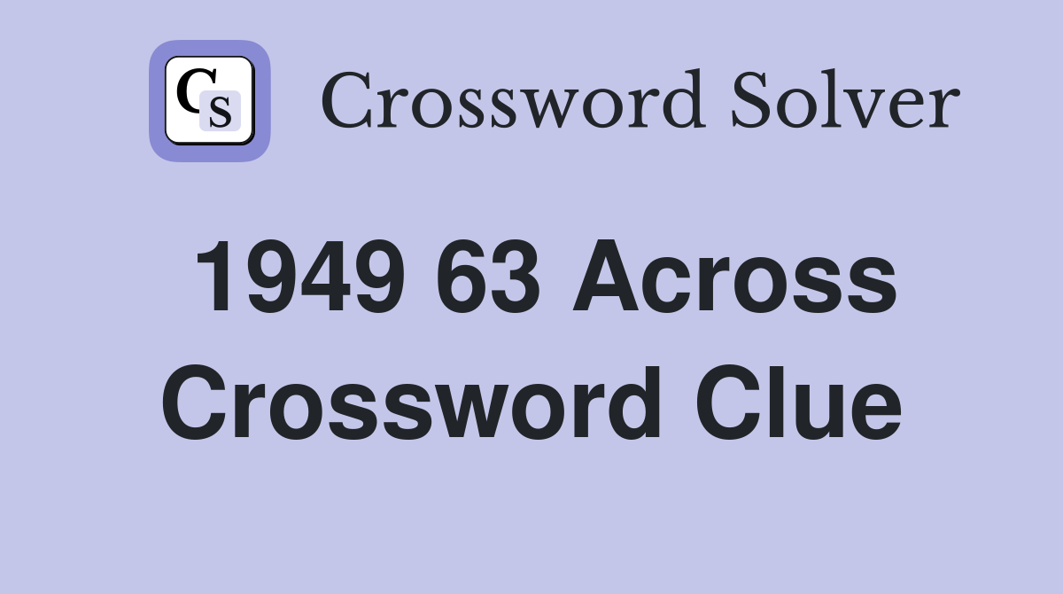 1949 63 Across Crossword Clue
